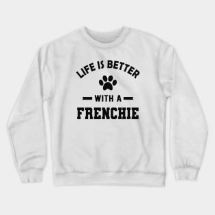 Frenchie Dog - Life is better with a frenchie Crewneck Sweatshirt